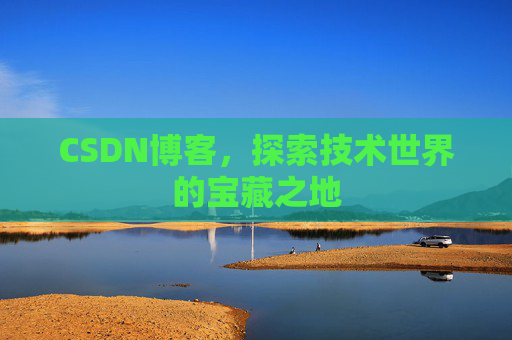 CSDN博客，探索技术世界的宝藏之地